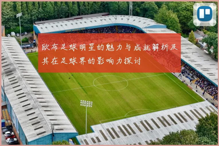 欧布足球明星的魅力与成就解析及其在足球界的影响力探讨