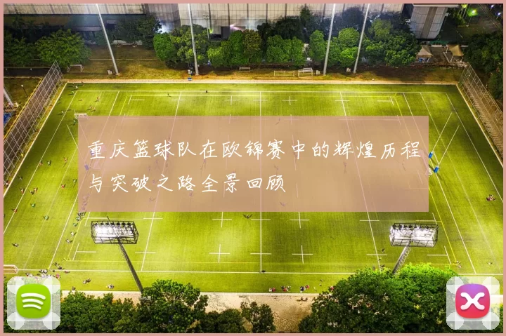 重庆篮球队在欧锦赛中的辉煌历程与突破之路全景回顾