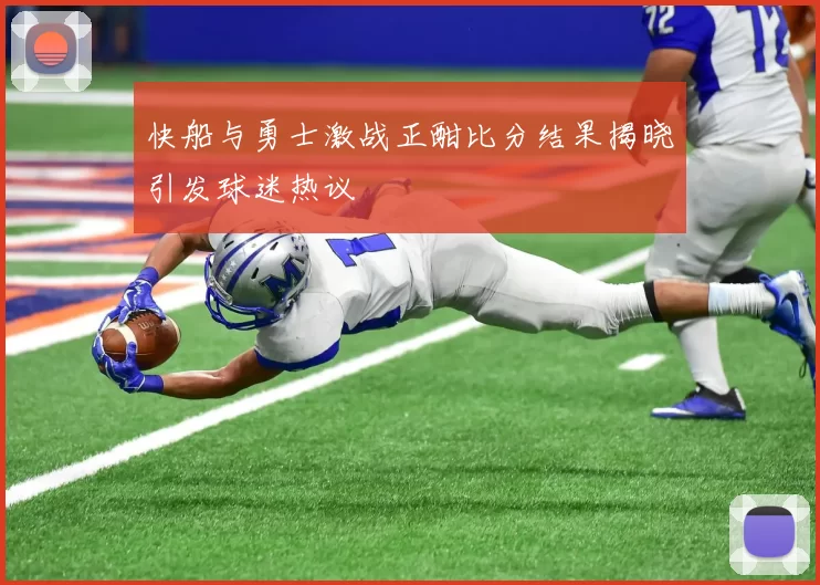 快船与勇士激战正酣比分结果揭晓引发球迷热议