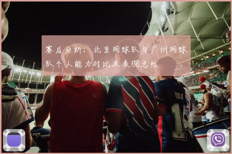 赛后分析：北京网球队与广州网球队个人能力对比及表现总结
