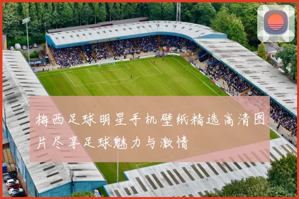 梅西足球明星手机壁纸精选高清图片尽享足球魅力与激情