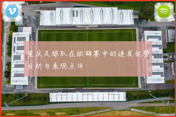 重庆足球队在欧锦赛中的速度优势分析与表现点评