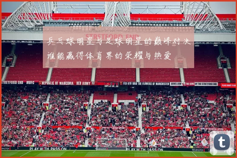 乒乓球明星与足球明星的巅峰对决谁能赢得体育界的荣耀与热爱