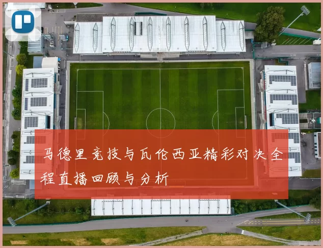 马德里竞技与瓦伦西亚精彩对决全程直播回顾与分析